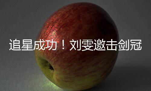 雯邀文一起走冠军追星T台孙一成功击剑刘